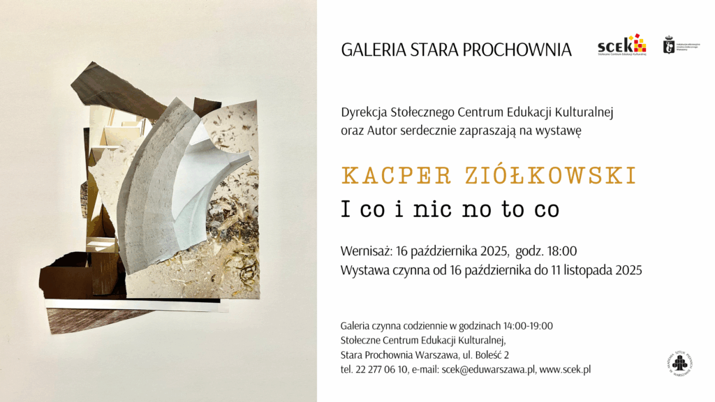 Plakaty promujące wystawę Kacpra Ziółkowskiego zatytułowaną „I co i nic no to co” w Galerii Stara Prochownia w Warszawie. Na plakacie widoczna jest kompozycja kolażowa z fragmentów papieru, fotografii i tekstur w odcieniach beżu, brązu i szarości, tworząca abstrakcyjną formę przestrzenną.