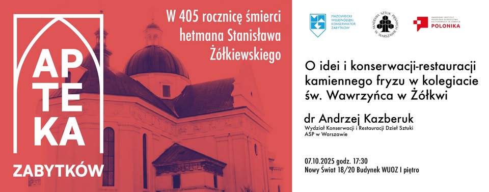 Plakat wydarzenia z cyklu „Apteka Zabytków”. Po lewej stronie, na czerwonym tle, biały napis: APTEKA ZABYTKÓW. W tle widoczna fotografia kopuły i fragmentu fasady kościoła w Żółkwi. Obok znajduje się informacja: „W 405 rocznicę śmierci hetmana Stanisława Żółkiewskiego” Dalej umieszczone są logotypy Mazowieckiego Wojewódzkiego Konserwatora Zabytków, Akademii Sztuk Pięknych w Warszawie oraz Instytutu POLONIKA.