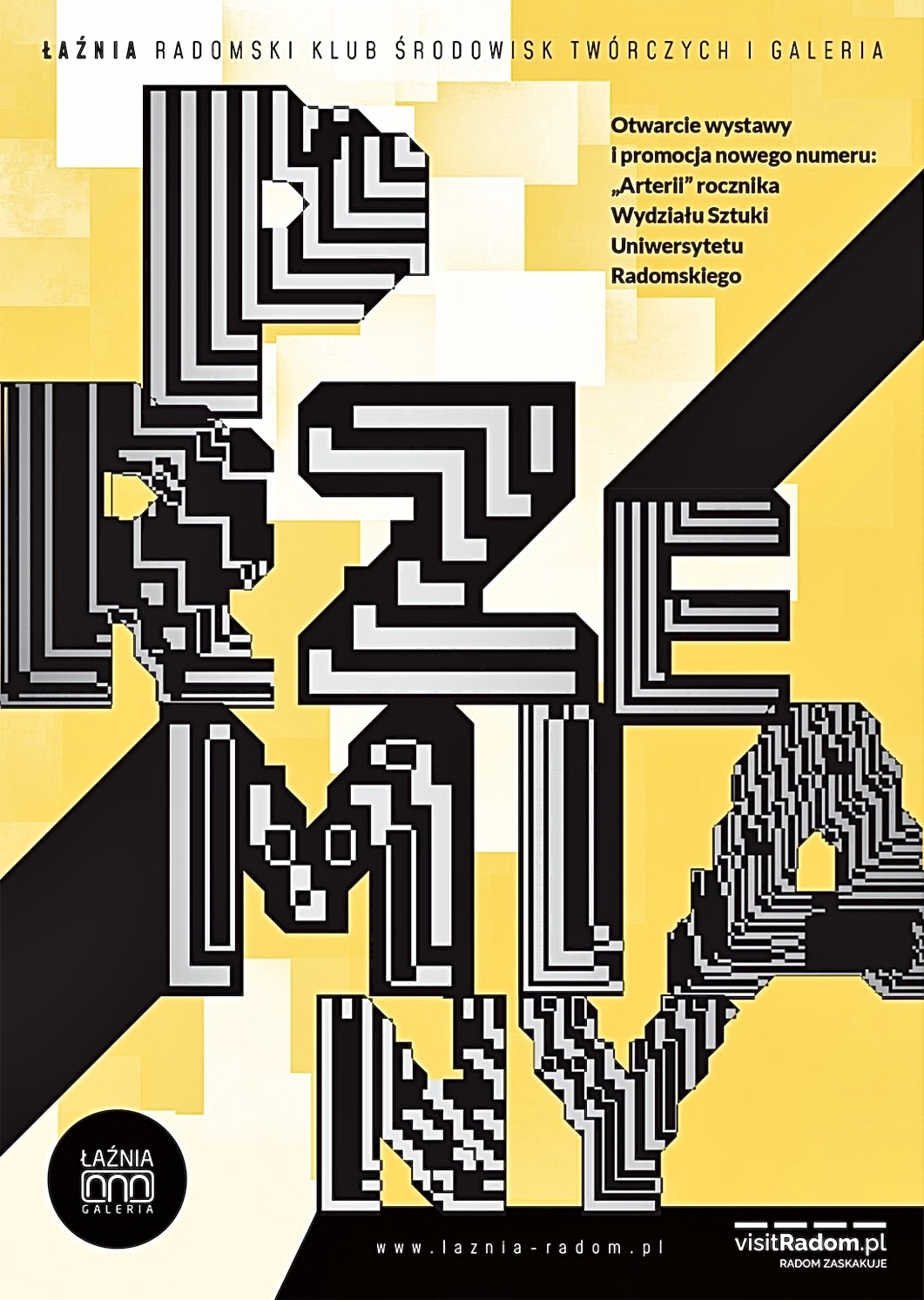 Plakat wystawy „Przemiany” w Łaźni – Radomskim Klubie Środowisk Twórczych i Galerii. Kompozycja utrzymana w kontrastowej kolorystyce żółci, czerni i bieli, z dużymi literami tworzącymi tytuł „PRZEMIANY”, wypełnionymi geometrycznym, labiryntowym wzorem. Po prawej informacja o otwarciu wystawy i promocji numeru „Arterii” rocznika Wydziału Sztuki Uniwersytetu Radomskiego. Na dole logotyp galerii i adres strony internetowej.